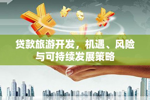 礁溪贷款旅游开发，机遇、风险与可持续发展策略