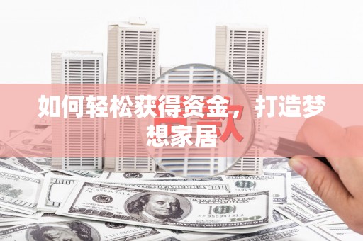 礁溪如何轻松获得资金，打造梦想家居