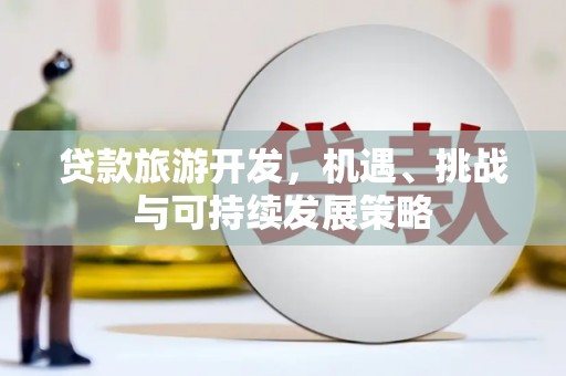 礁溪贷款旅游开发，机遇、挑战与可持续发展策略