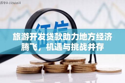 礁溪旅游开发贷款助力地方经济腾飞，机遇与挑战并存