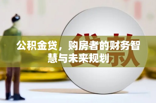 礁溪公积金贷，购房者的财务智慧与未来规划