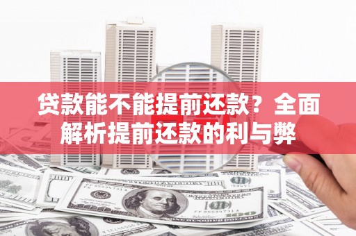 礁溪贷款能不能提前还款？全面解析提前还款的利与弊