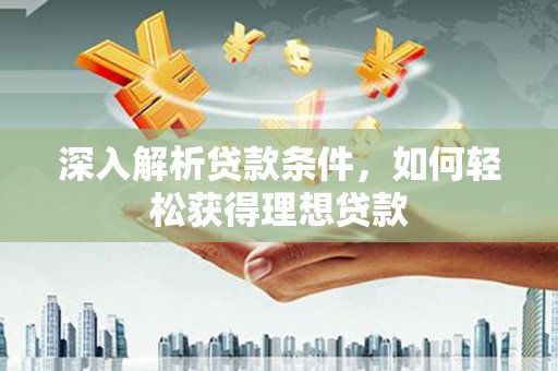 礁溪深入解析贷款条件，如何轻松获得理想贷款