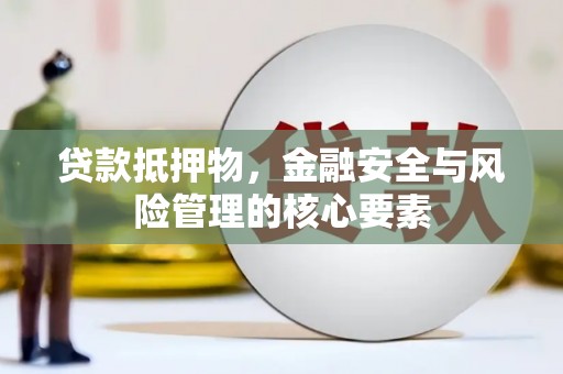礁溪贷款抵押物，金融安全与风险管理的核心要素