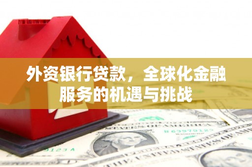 礁溪外资银行贷款，全球化金融服务的机遇与挑战