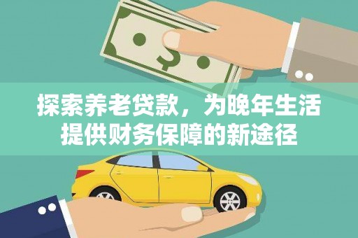 礁溪探索养老贷款，为晚年生活提供财务保障的新途径