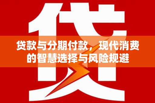 礁溪贷款与分期付款，现代消费的智慧选择与风险规避