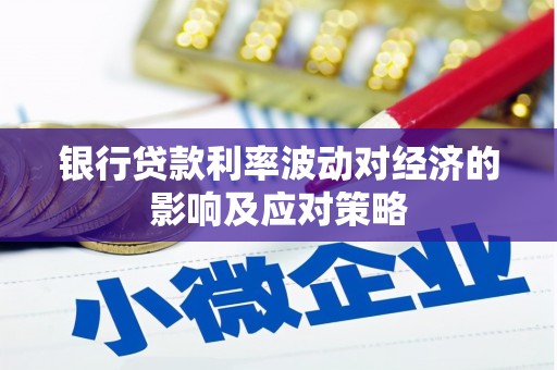 礁溪银行贷款利率波动对经济的影响及应对策略