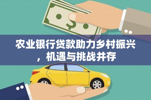 礁溪农业银行贷款助力乡村振兴，机遇与挑战并存