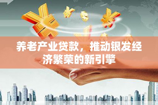 礁溪养老产业贷款，推动银发经济繁荣的新引擎