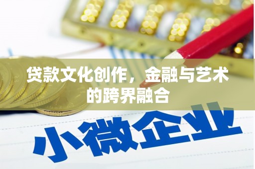 礁溪贷款文化创作，金融与艺术的跨界融合