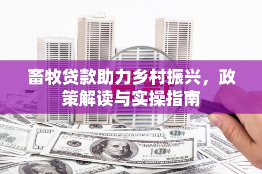 礁溪畜牧贷款助力乡村振兴，政策解读与实操指南