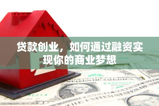 礁溪贷款创业，如何通过融资实现你的商业梦想