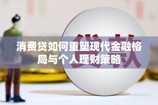 礁溪消费贷如何重塑现代金融格局与个人理财策略