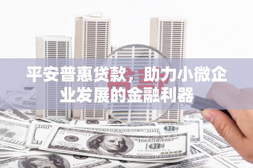 礁溪平安普惠贷款，助力小微企业发展的金融利器