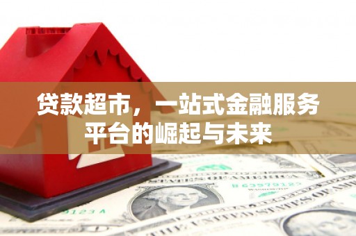 礁溪贷款超市，一站式金融服务平台的崛起与未来