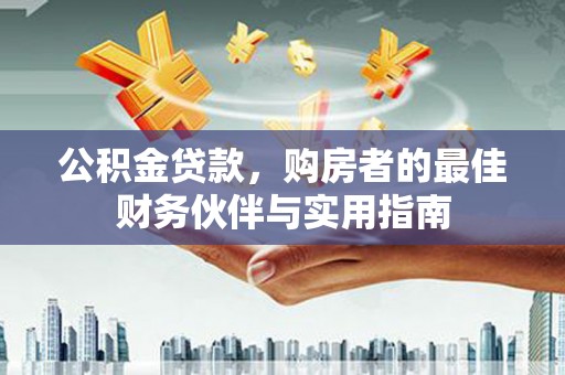 礁溪公积金贷款，购房者的最佳财务伙伴与实用指南