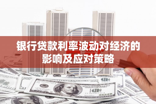 礁溪银行贷款利率波动对经济的影响及应对策略