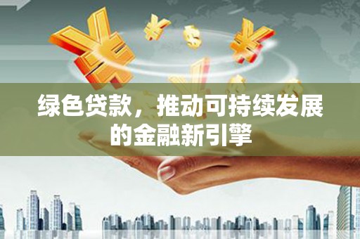 礁溪绿色贷款，推动可持续发展的金融新引擎