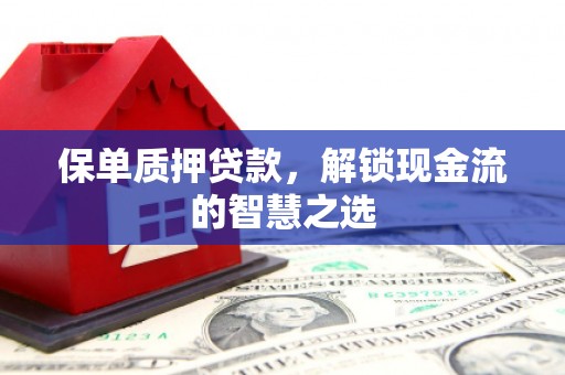 礁溪保单质押贷款，解锁现金流的智慧之选