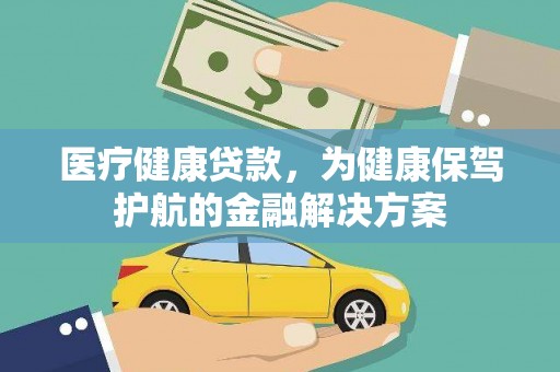 礁溪医疗健康贷款，为健康保驾护航的金融解决方案