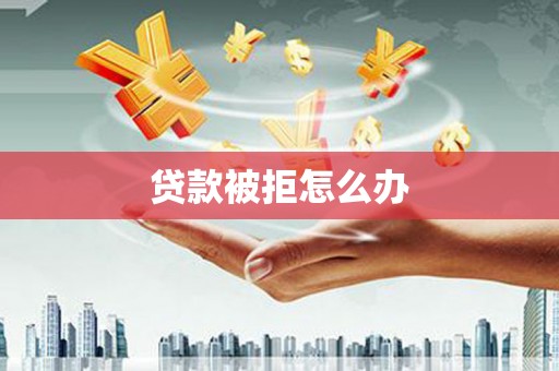 礁溪贷款被拒怎么办
