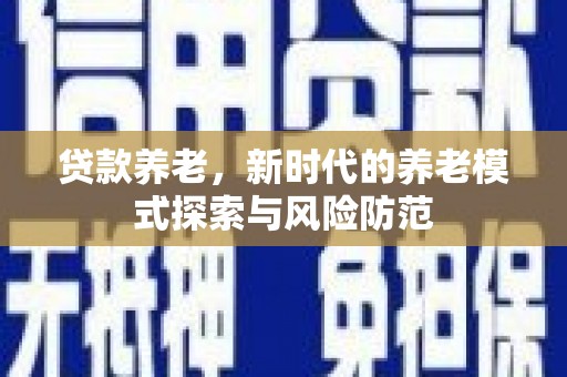 礁溪贷款养老，新时代的养老模式探索与风险防范